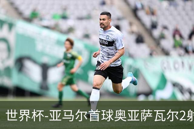 世界杯-亚马尔首球奥亚萨瓦尔2射1传 西班牙半场3-0沙特